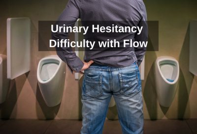 Urinary Hesitancy – Difficulty with Flow