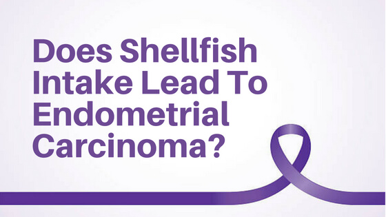 Does Shellfish Intake Lead To Endometrial Carcinoma?