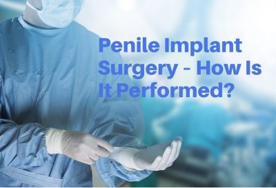 Penile Implant Surgery – How Is It Performed?